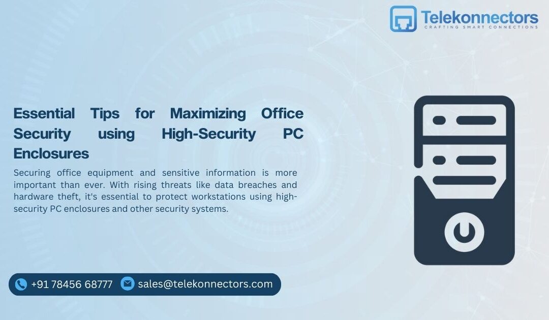 Essential Tips for Maximizing Office Security using High-Security PC Enclosures