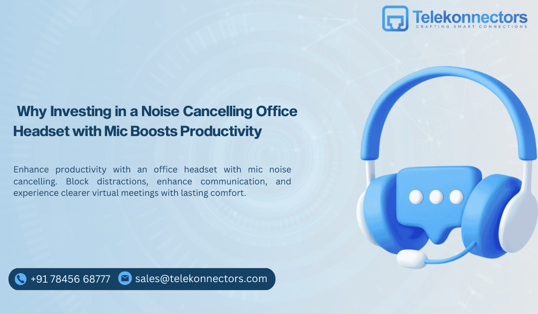 Why Investing in a Noise Cancelling Office Headset with Mic Boosts Productivity