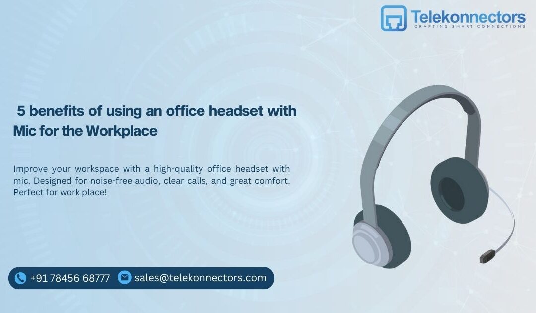 5 benefits of using an office headset with Mic for the Workplace