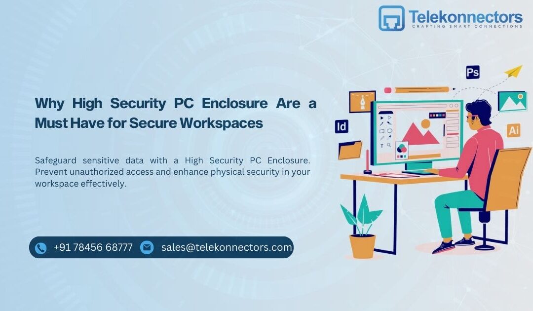 Why High Security PC Enclosures Are a Must Have for Secure Workspaces