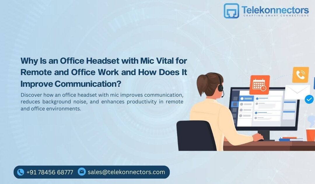 Why Is an Office Headset with Mic Vital for Remote and Office Work and How Does It Improve Communication?